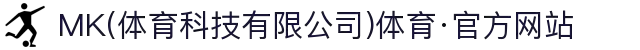 MK(体育科技有限公司)体育·官方网站
