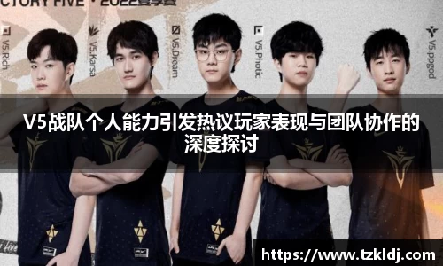 V5战队个人能力引发热议玩家表现与团队协作的深度探讨