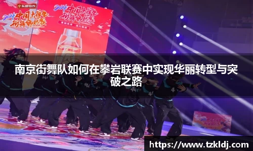 南京街舞队如何在攀岩联赛中实现华丽转型与突破之路