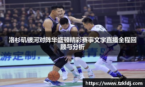 洛杉矶银河对阵华盛顿精彩赛事文字直播全程回顾与分析